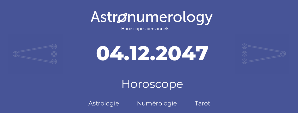 Horoscope pour anniversaire (jour de naissance): 04.12.2047 (4 Décembre 2047)