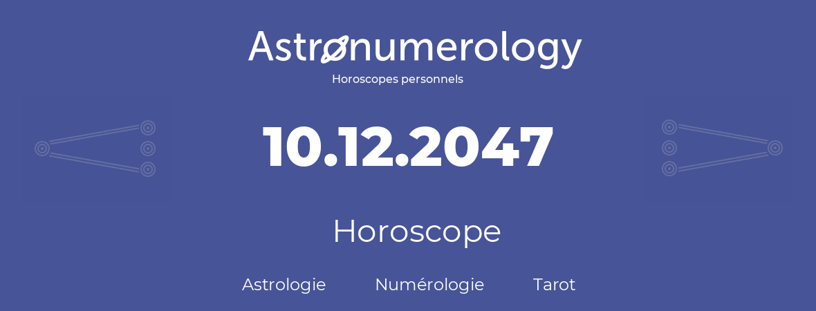 Horoscope pour anniversaire (jour de naissance): 10.12.2047 (10 Décembre 2047)