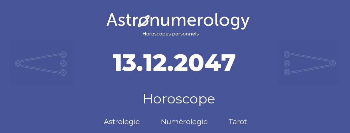 Horoscope pour anniversaire (jour de naissance): 13.12.2047 (13 Décembre 2047)