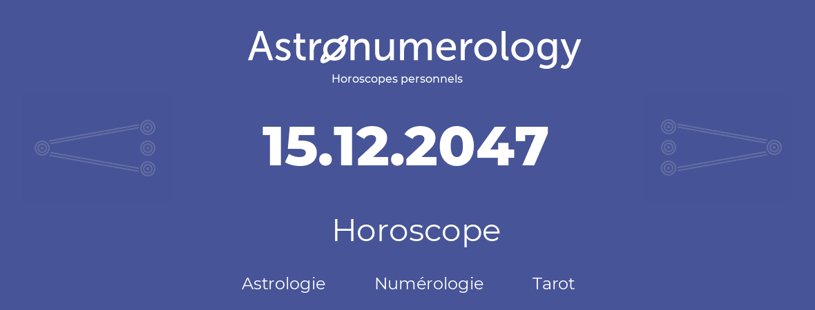 Horoscope pour anniversaire (jour de naissance): 15.12.2047 (15 Décembre 2047)