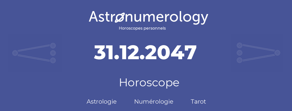 Horoscope pour anniversaire (jour de naissance): 31.12.2047 (31 Décembre 2047)