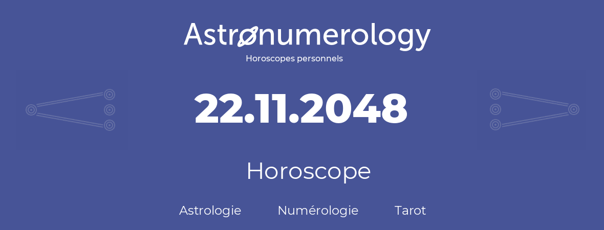 Horoscope pour anniversaire (jour de naissance): 22.11.2048 (22 Novembre 2048)