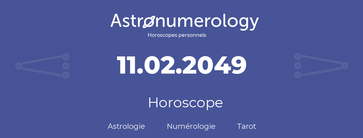 Horoscope pour anniversaire (jour de naissance): 11.02.2049 (11 Février 2049)