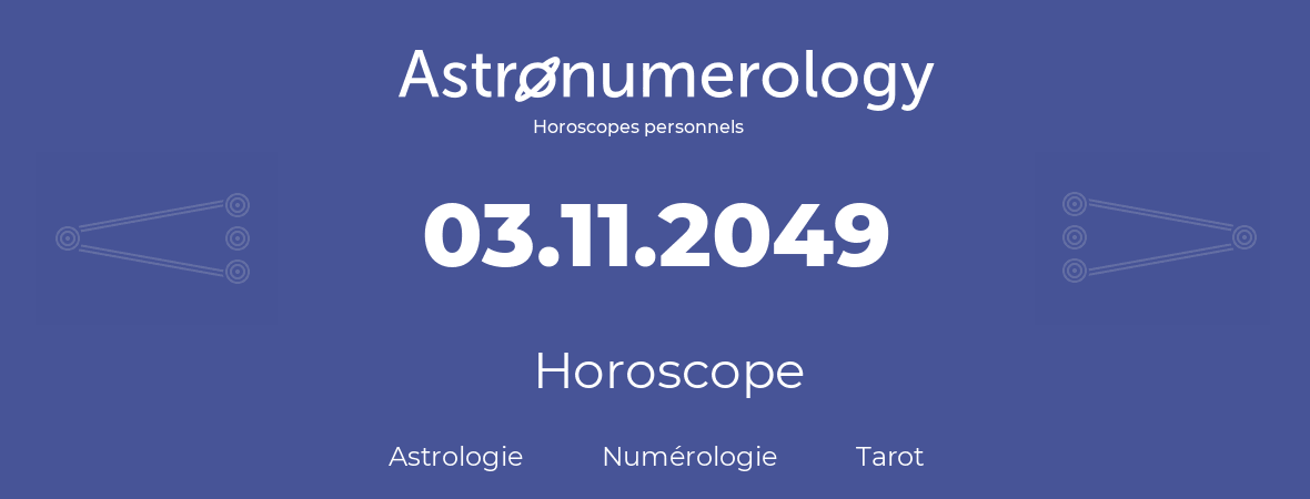 Horoscope pour anniversaire (jour de naissance): 03.11.2049 (03 Novembre 2049)