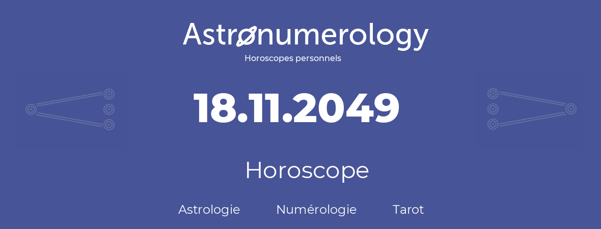 Horoscope pour anniversaire (jour de naissance): 18.11.2049 (18 Novembre 2049)