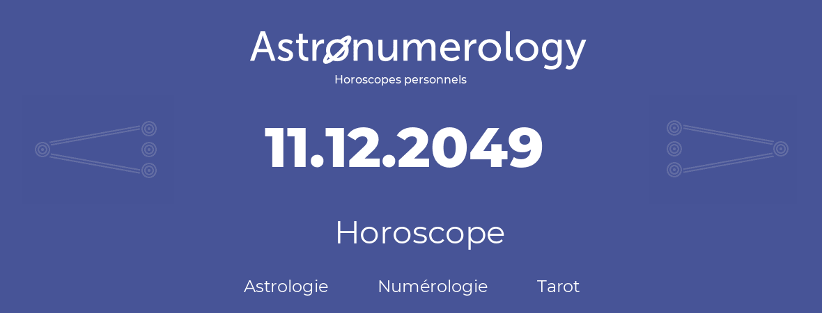 Horoscope pour anniversaire (jour de naissance): 11.12.2049 (11 Décembre 2049)