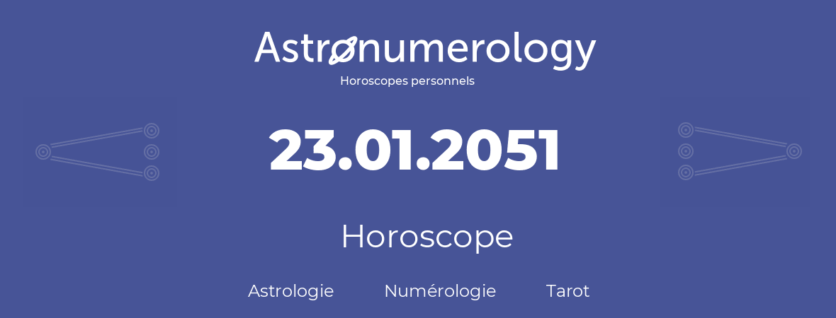 Horoscope pour anniversaire (jour de naissance): 23.01.2051 (23 Janvier 2051)
