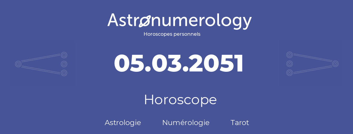 Horoscope pour anniversaire (jour de naissance): 05.03.2051 (05 Mars 2051)