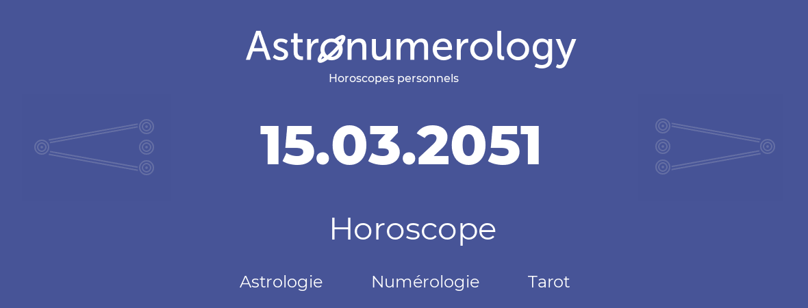 Horoscope pour anniversaire (jour de naissance): 15.03.2051 (15 Mars 2051)