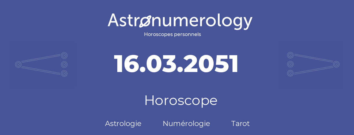 Horoscope pour anniversaire (jour de naissance): 16.03.2051 (16 Mars 2051)