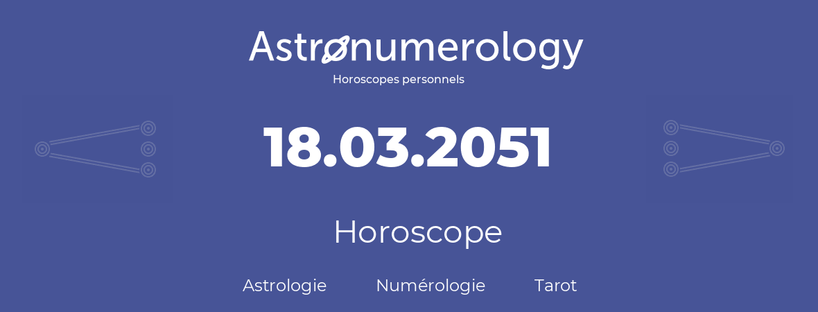 Horoscope pour anniversaire (jour de naissance): 18.03.2051 (18 Mars 2051)