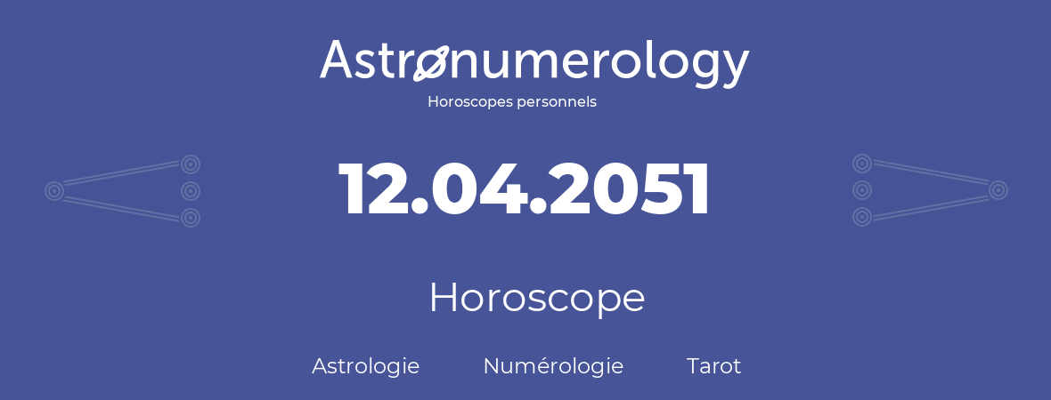 Horoscope pour anniversaire (jour de naissance): 12.04.2051 (12 Avril 2051)