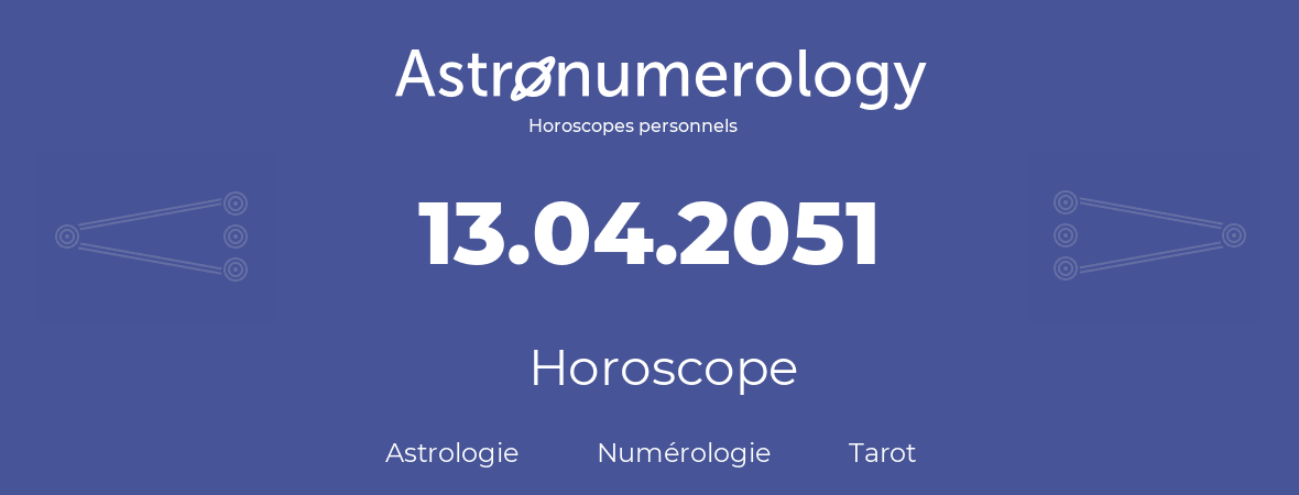 Horoscope pour anniversaire (jour de naissance): 13.04.2051 (13 Avril 2051)