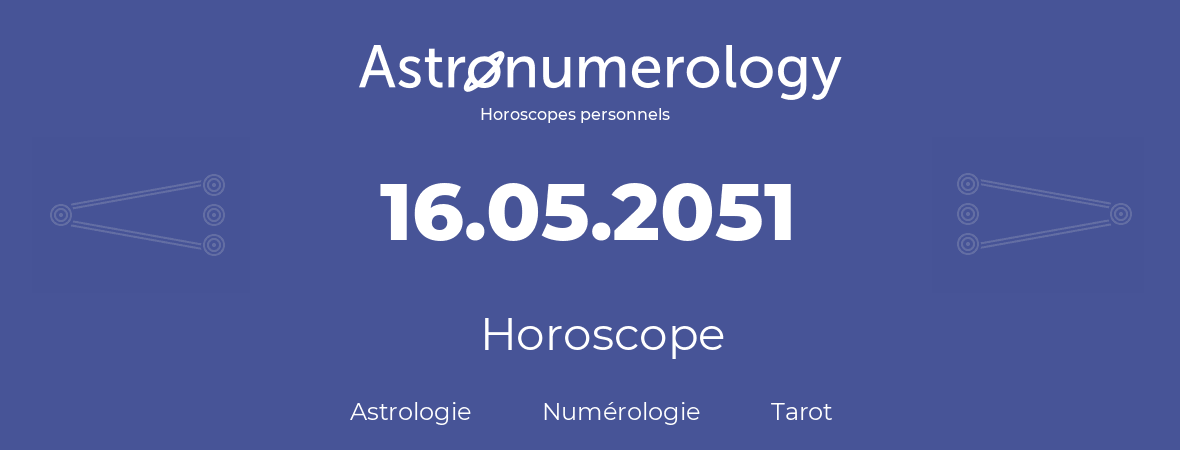 Horoscope pour anniversaire (jour de naissance): 16.05.2051 (16 Mai 2051)