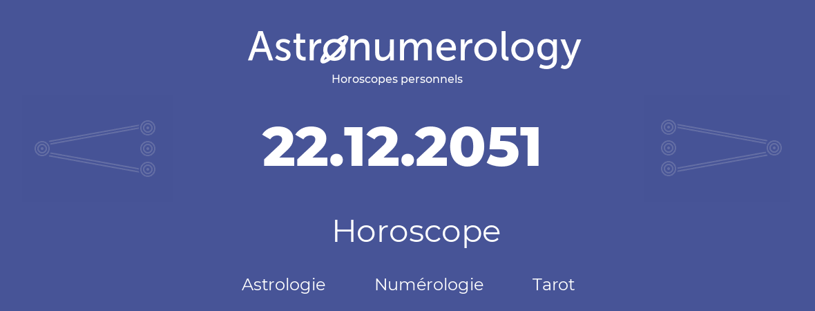 Horoscope pour anniversaire (jour de naissance): 22.12.2051 (22 Décembre 2051)