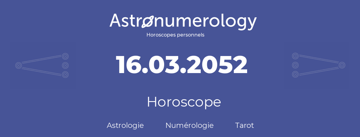Horoscope pour anniversaire (jour de naissance): 16.03.2052 (16 Mars 2052)