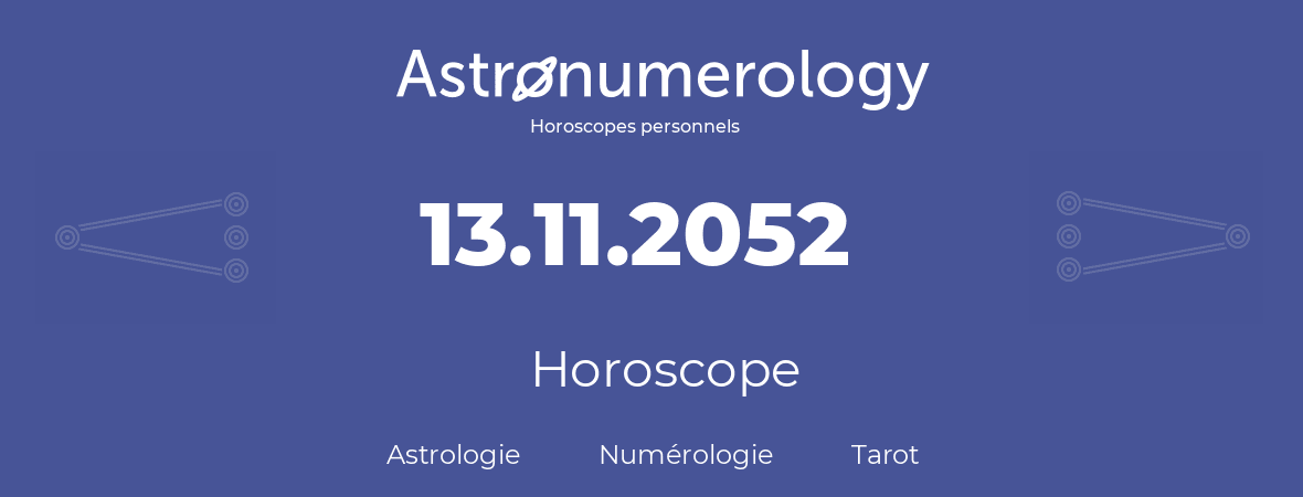 Horoscope pour anniversaire (jour de naissance): 13.11.2052 (13 Novembre 2052)