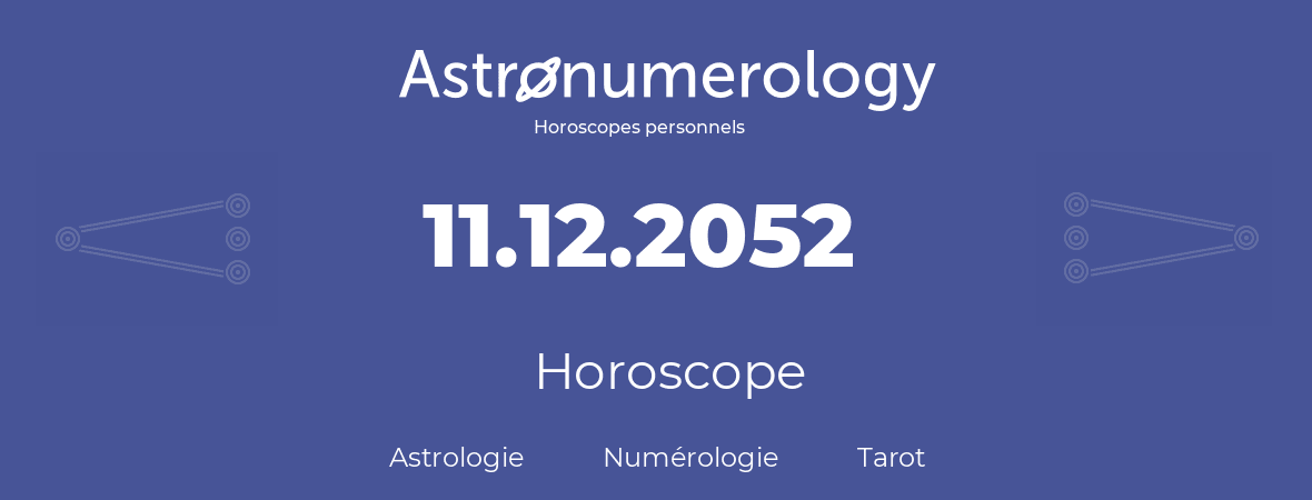 Horoscope pour anniversaire (jour de naissance): 11.12.2052 (11 Décembre 2052)