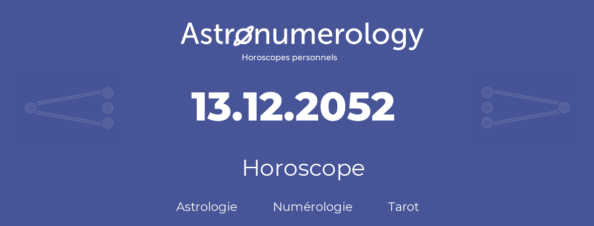 Horoscope pour anniversaire (jour de naissance): 13.12.2052 (13 Décembre 2052)