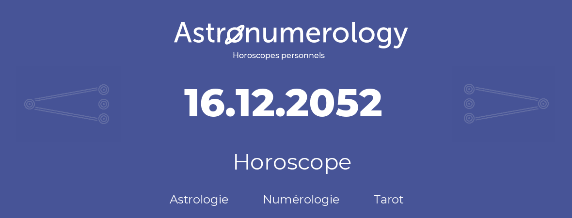 Horoscope pour anniversaire (jour de naissance): 16.12.2052 (16 Décembre 2052)