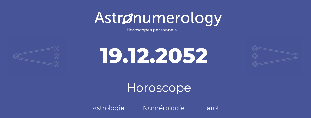 Horoscope pour anniversaire (jour de naissance): 19.12.2052 (19 Décembre 2052)