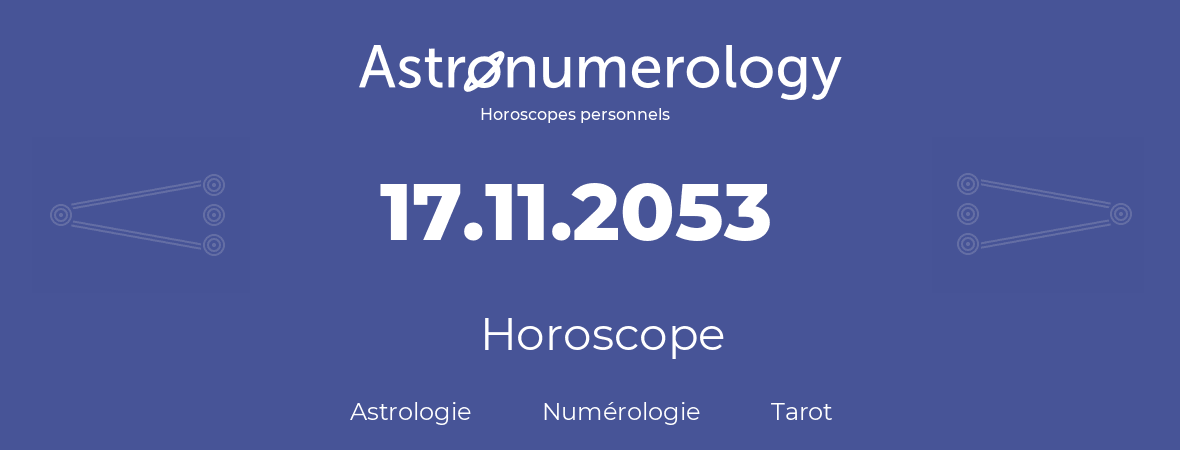 Horoscope pour anniversaire (jour de naissance): 17.11.2053 (17 Novembre 2053)