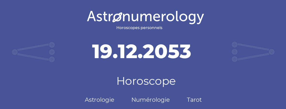 Horoscope pour anniversaire (jour de naissance): 19.12.2053 (19 Décembre 2053)