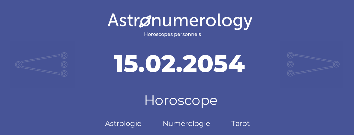 Horoscope pour anniversaire (jour de naissance): 15.02.2054 (15 Février 2054)