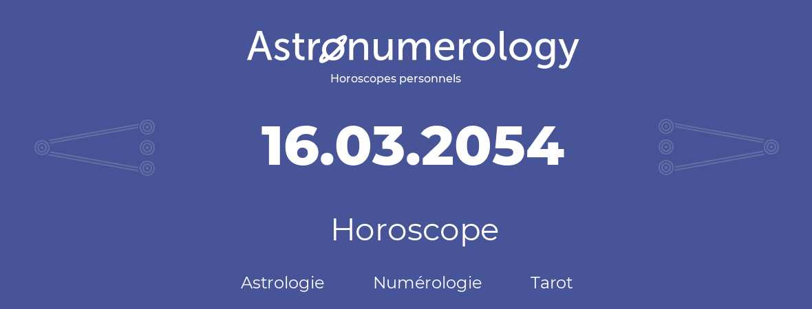 Horoscope pour anniversaire (jour de naissance): 16.03.2054 (16 Mars 2054)