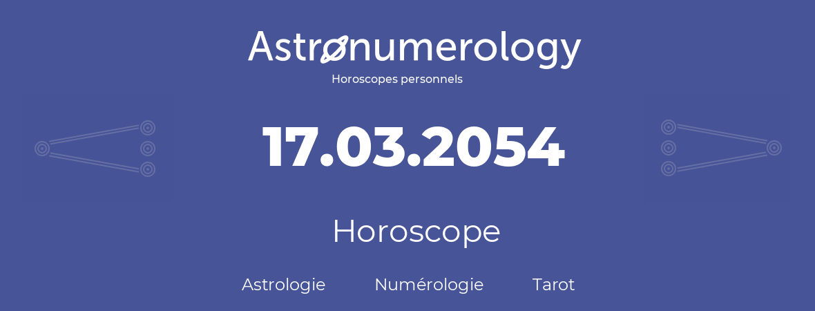 Horoscope pour anniversaire (jour de naissance): 17.03.2054 (17 Mars 2054)