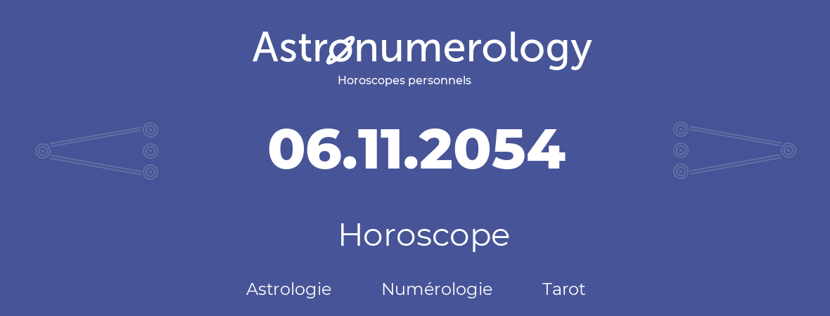 Horoscope pour anniversaire (jour de naissance): 06.11.2054 (06 Novembre 2054)