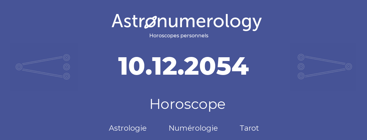 Horoscope pour anniversaire (jour de naissance): 10.12.2054 (10 Décembre 2054)