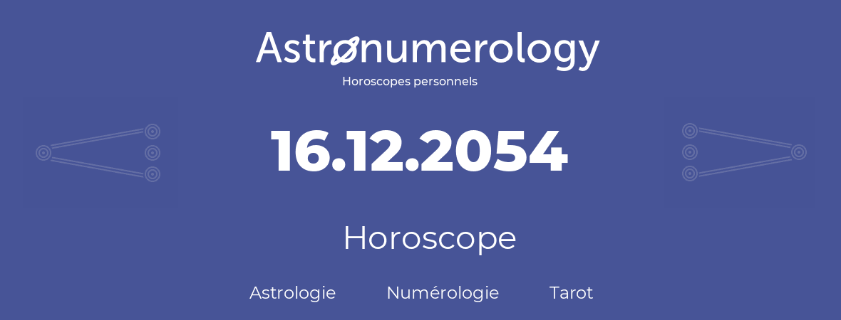 Horoscope pour anniversaire (jour de naissance): 16.12.2054 (16 Décembre 2054)