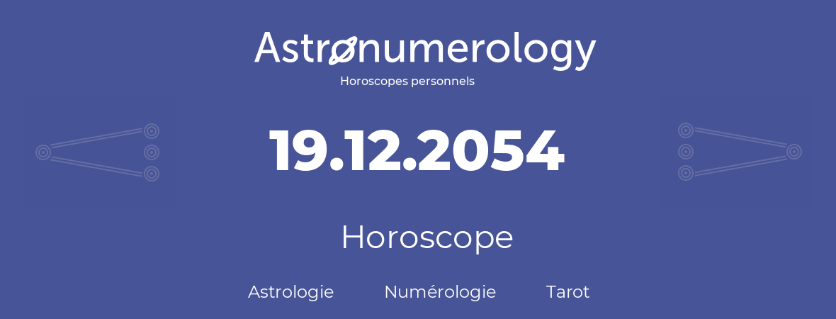 Horoscope pour anniversaire (jour de naissance): 19.12.2054 (19 Décembre 2054)