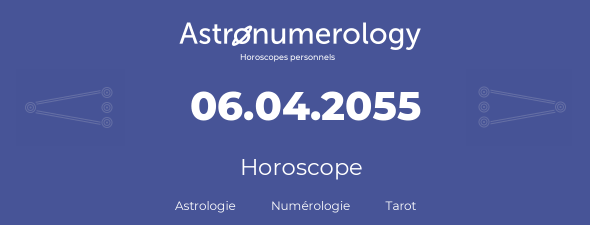Horoscope pour anniversaire (jour de naissance): 06.04.2055 (6 Avril 2055)