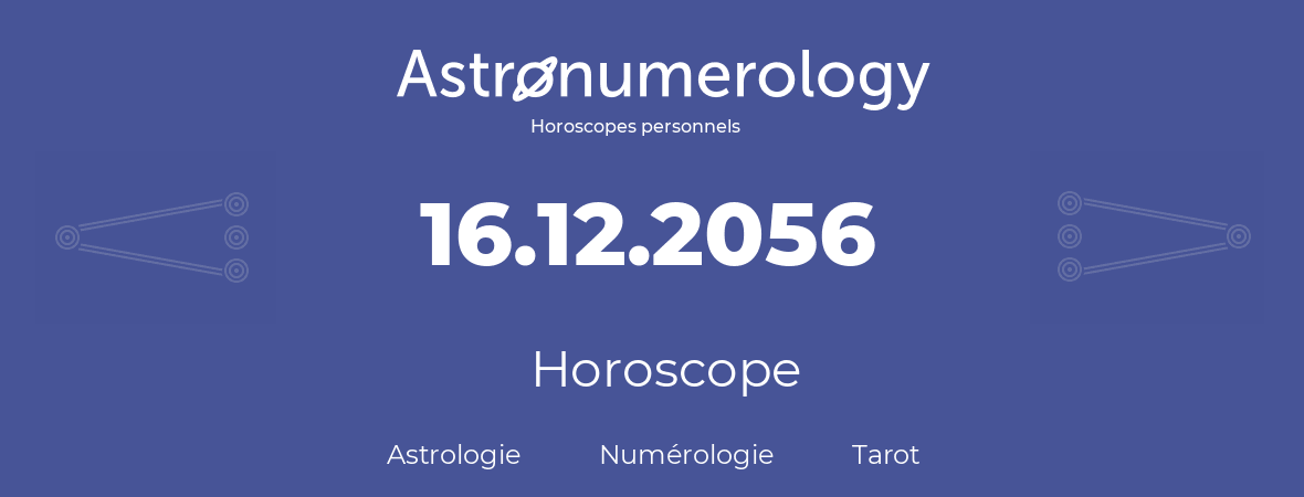 Horoscope pour anniversaire (jour de naissance): 16.12.2056 (16 Décembre 2056)