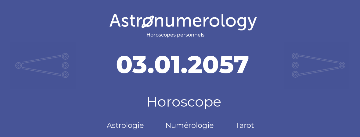 Horoscope pour anniversaire (jour de naissance): 03.01.2057 (03 Janvier 2057)