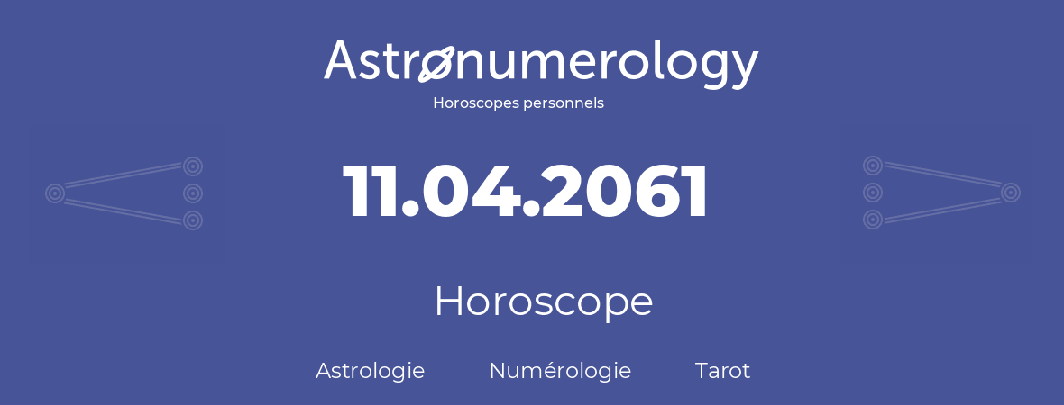 Horoscope pour anniversaire (jour de naissance): 11.04.2061 (11 Avril 2061)