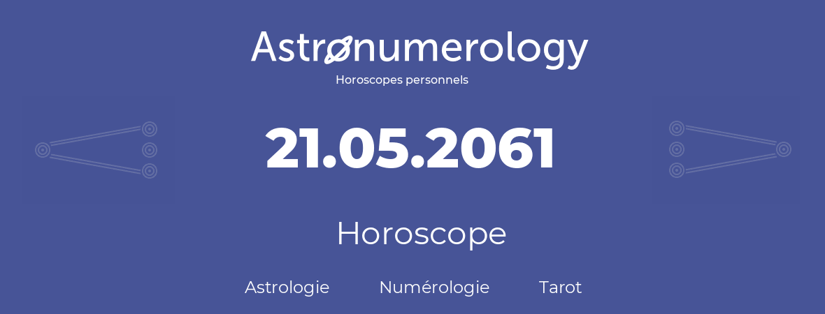 Horoscope pour anniversaire (jour de naissance): 21.05.2061 (21 Mai 2061)