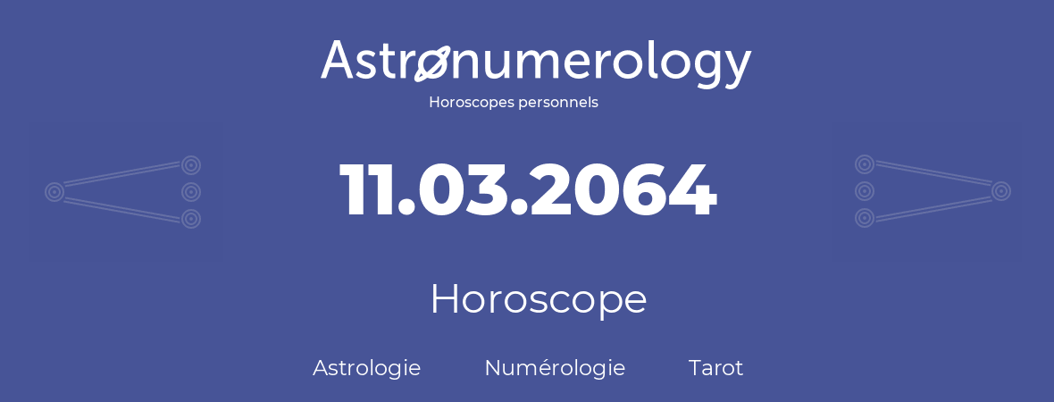 Horoscope pour anniversaire (jour de naissance): 11.03.2064 (11 Mars 2064)