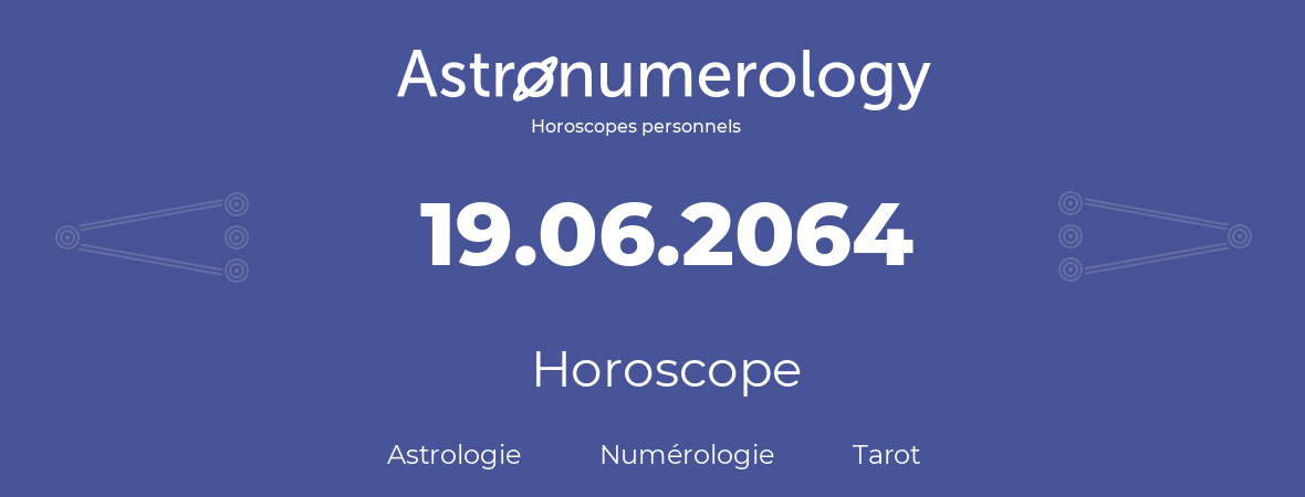 Horoscope pour anniversaire (jour de naissance): 19.06.2064 (19 Juin 2064)