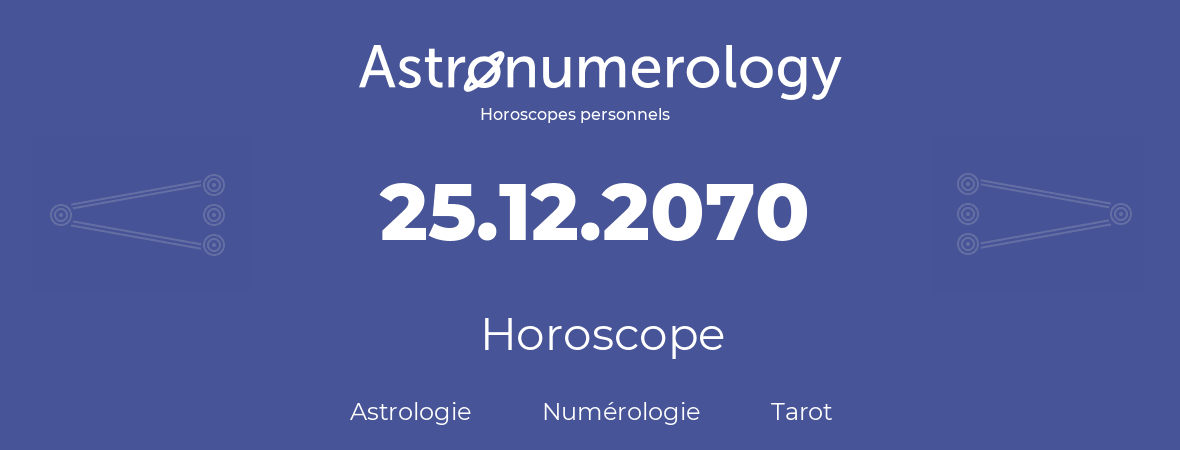 Horoscope pour anniversaire (jour de naissance): 25.12.2070 (25 Décembre 2070)