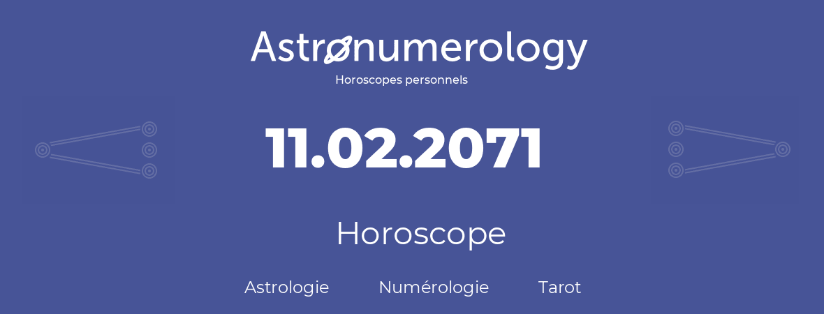 Horoscope pour anniversaire (jour de naissance): 11.02.2071 (11 Février 2071)