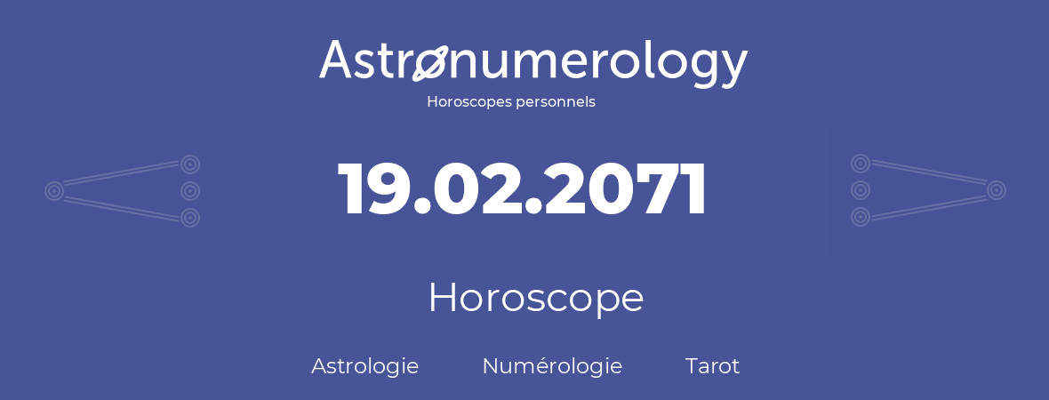 Horoscope pour anniversaire (jour de naissance): 19.02.2071 (19 Février 2071)