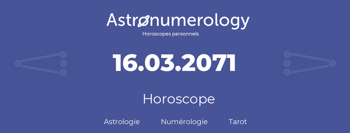 Horoscope pour anniversaire (jour de naissance): 16.03.2071 (16 Mars 2071)