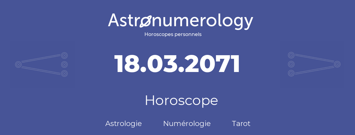 Horoscope pour anniversaire (jour de naissance): 18.03.2071 (18 Mars 2071)