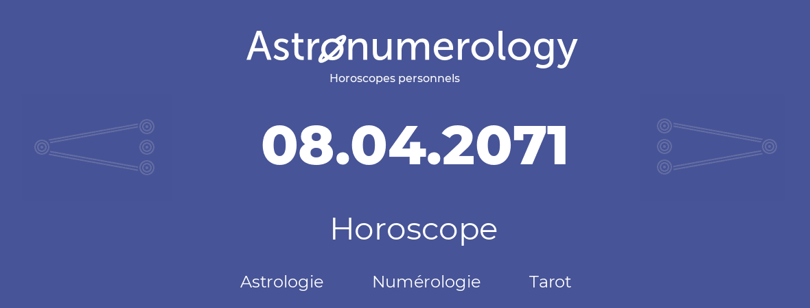 Horoscope pour anniversaire (jour de naissance): 08.04.2071 (08 Avril 2071)