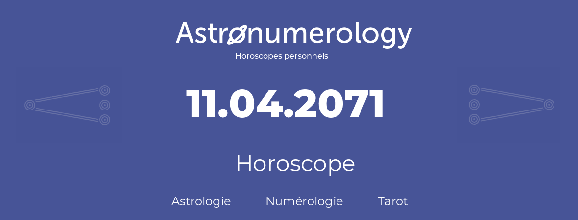 Horoscope pour anniversaire (jour de naissance): 11.04.2071 (11 Avril 2071)