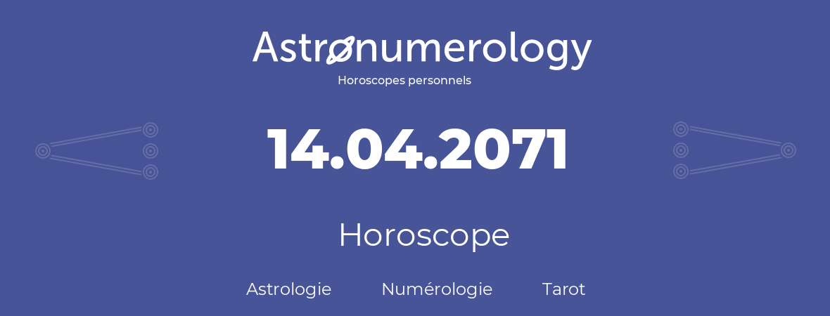 Horoscope pour anniversaire (jour de naissance): 14.04.2071 (14 Avril 2071)