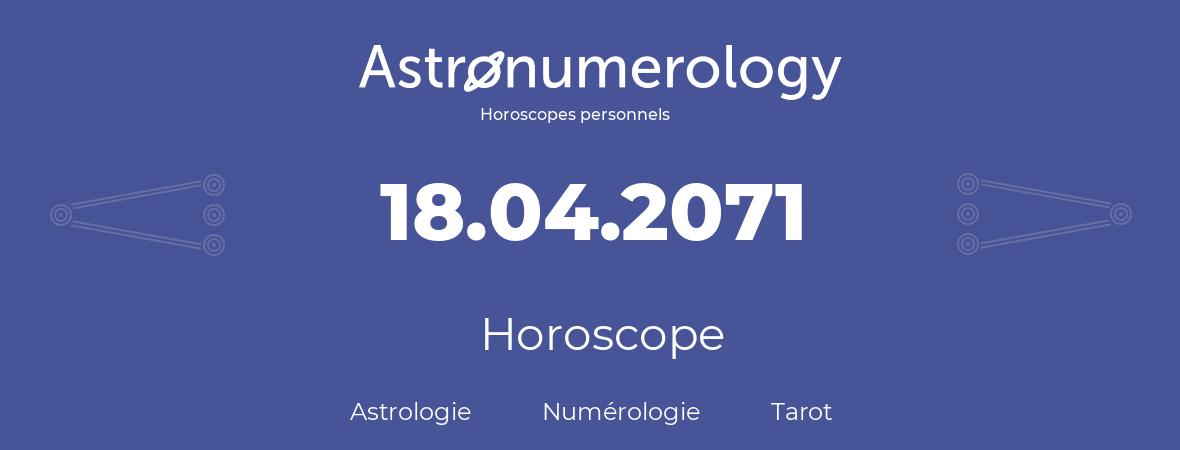 Horoscope pour anniversaire (jour de naissance): 18.04.2071 (18 Avril 2071)